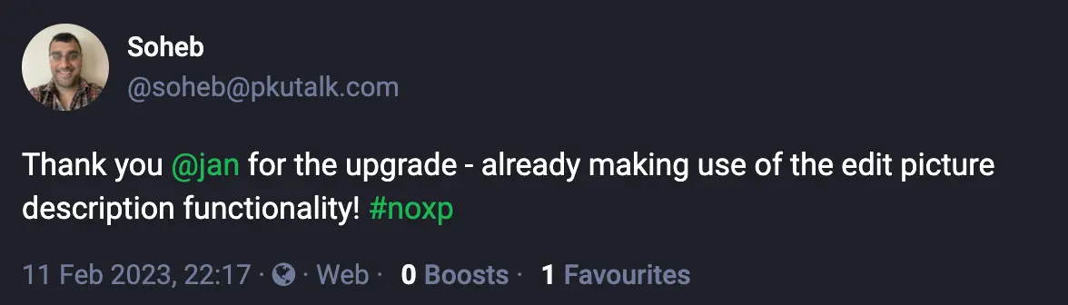 Toot by @soheb@pkutalk.com: Thank you @jan for the upgrade - already making use of the edit picture description functionality!